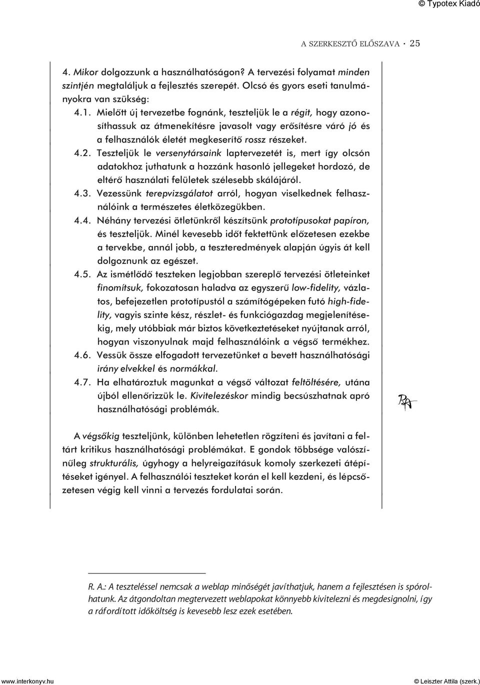 Teszteljük le versenytársaink laptervezetét is, mert így olcsón adatokhoz juthatunk a hozzánk hasonló jellegeket hordozó, de eltérõ használati felületek szélesebb skálájáról. 4.3.