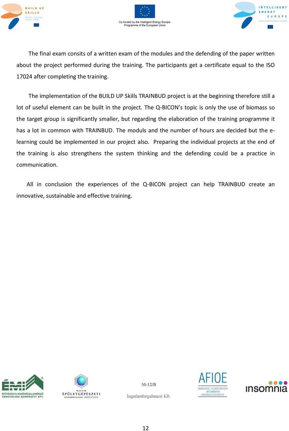 The implementation of the BUILD UP Skills TRAINBUD project is at the beginning therefore still a lot of useful element can be built in the project.