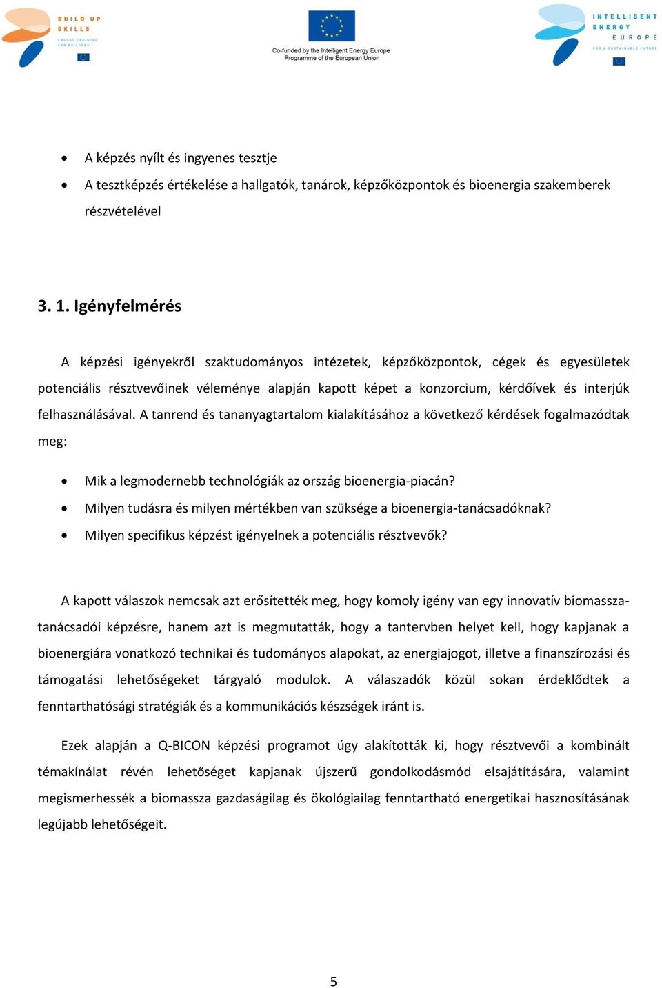 felhasználásával. A tanrend és tananyagtartalom kialakításához a következő kérdések fogalmazódtak meg: Mik a legmodernebb technológiák az ország bioenergia-piacán?