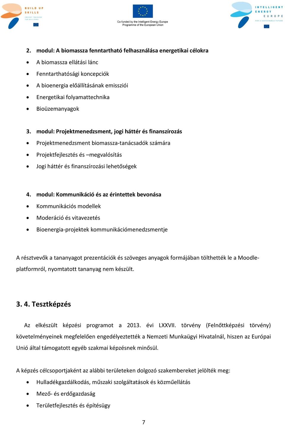 modul: Kommunikáció és az érintettek bevonása Kommunikációs modellek Moderáció és vitavezetés Bioenergia-projektek kommunikációmenedzsmentje A résztvevők a tananyagot prezentációk és szöveges anyagok