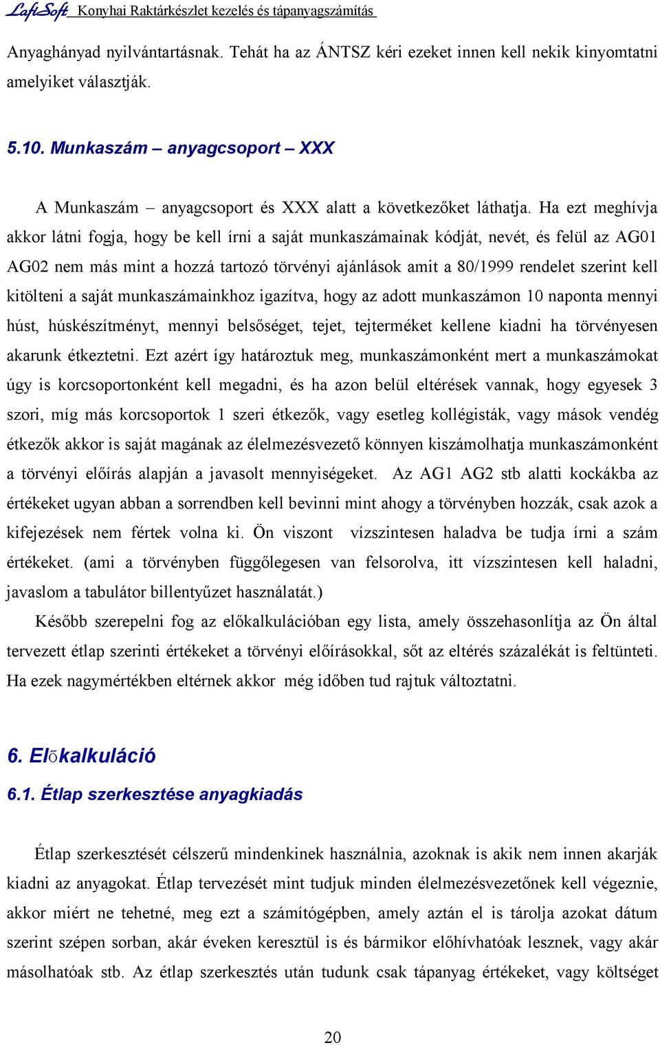 Ha ezt meghívja akkor látni fogja, hogy be kell írni a saját munkaszámainak kódját, nevét, és felül az AG01 AG02 nem más mint a hozzá tartozó törvényi ajánlások amit a 80/1999 rendelet szerint kell