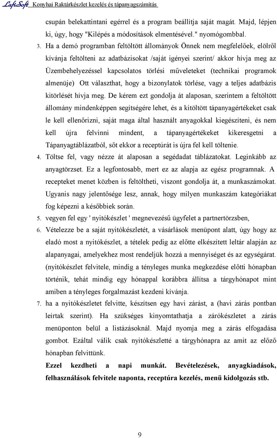 műveleteket (technikai programok almenüje) Ott választhat, hogy a bizonylatok törlése, vagy a teljes adatbázis kitörlését hívja meg.