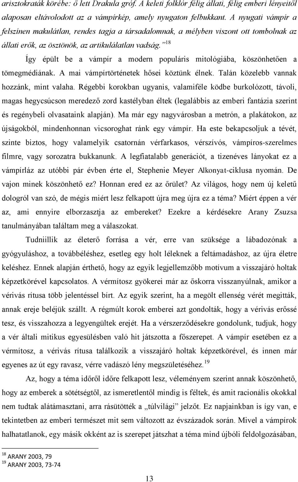 18 Így épült be a vámpír a modern populáris mitológiába, köszönhetően a tömegmédiának. A mai vámpírtörténetek hősei köztünk élnek. Talán közelebb vannak hozzánk, mint valaha.