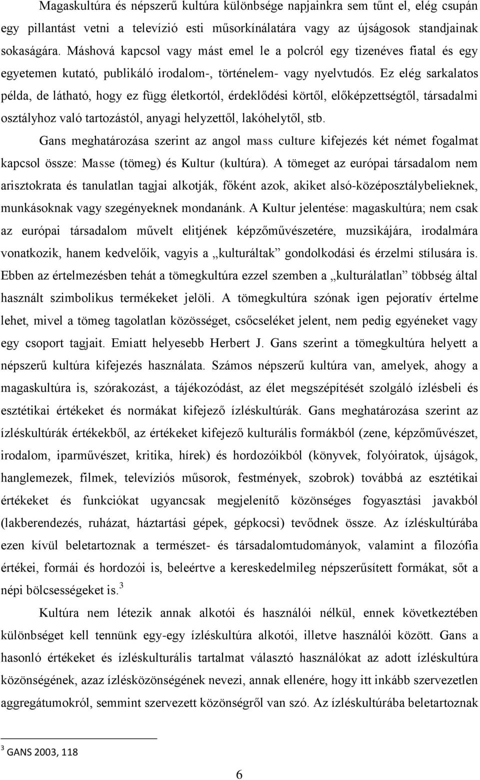 Ez elég sarkalatos példa, de látható, hogy ez függ életkortól, érdeklődési körtől, előképzettségtől, társadalmi osztályhoz való tartozástól, anyagi helyzettől, lakóhelytől, stb.