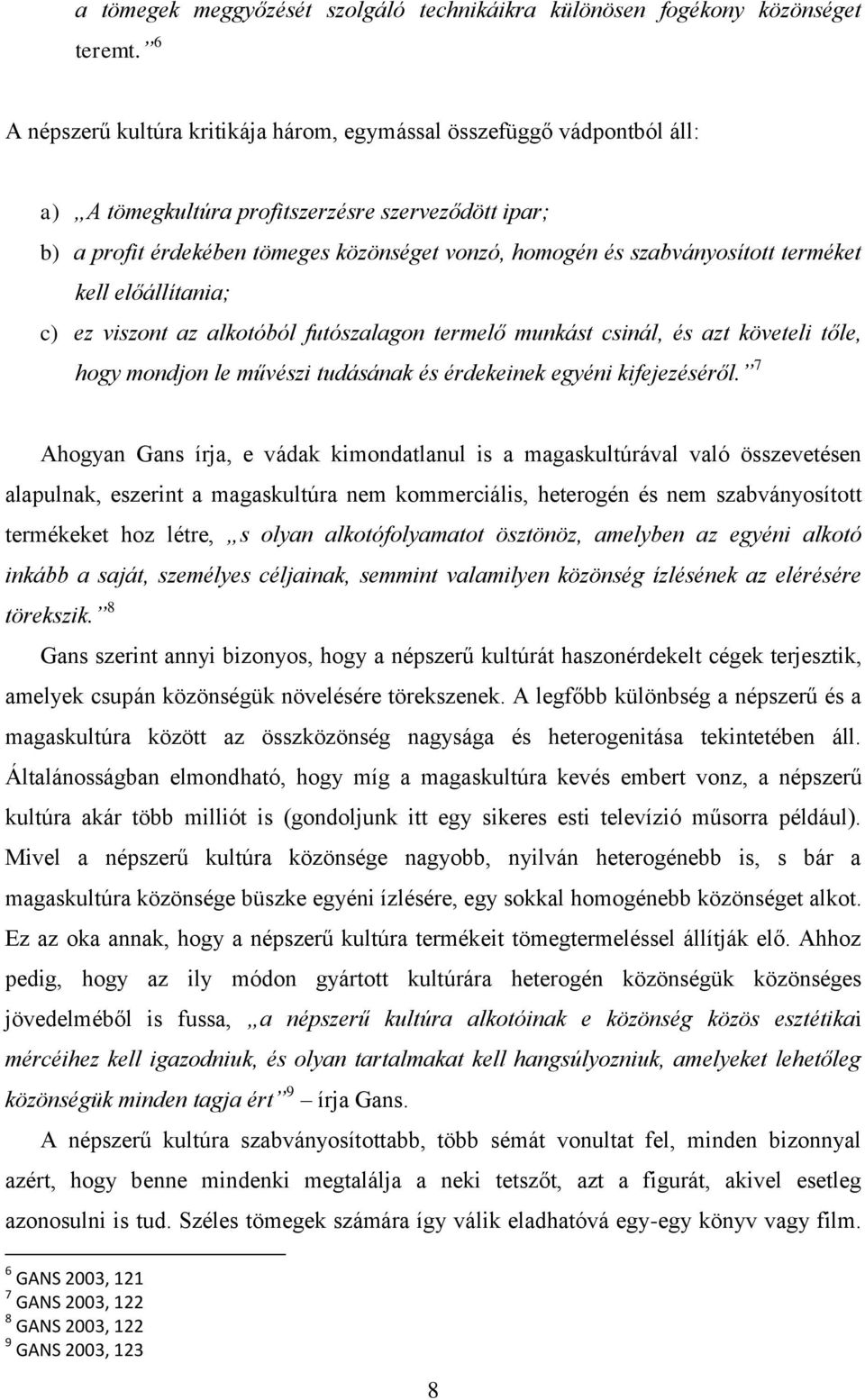 szabványosított terméket kell előállítania; c) ez viszont az alkotóból futószalagon termelő munkást csinál, és azt követeli tőle, hogy mondjon le művészi tudásának és érdekeinek egyéni kifejezéséről.