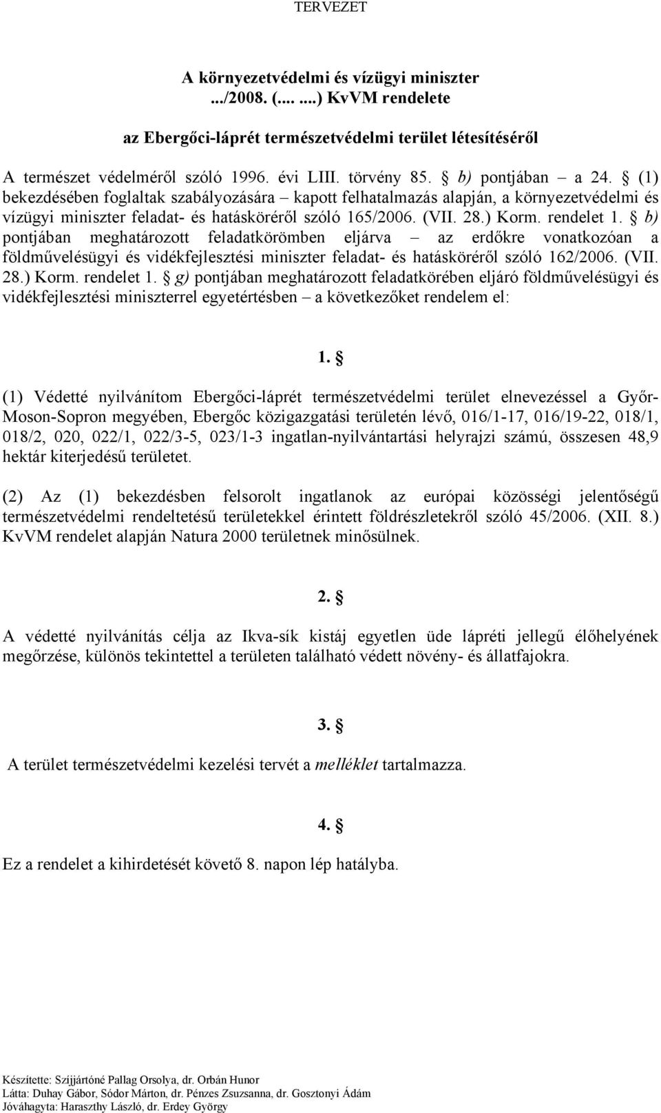 b) pontjában meghatározott feladatkörömben eljárva az erdőkre vonatkozóan a földművelésügyi és vidékfejlesztési miniszter feladat- és hatásköréről szóló 162/2006. (VII. 28.) Korm. rendelet 1.