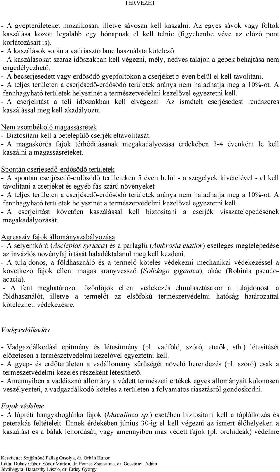 - A becserjésedett vagy erdősödő gyepfoltokon a cserjéket 5 éven belül el kell távolítani. - A teljes területen a cserjésedő-erdősödő területek aránya nem haladhatja meg a 10%-ot.