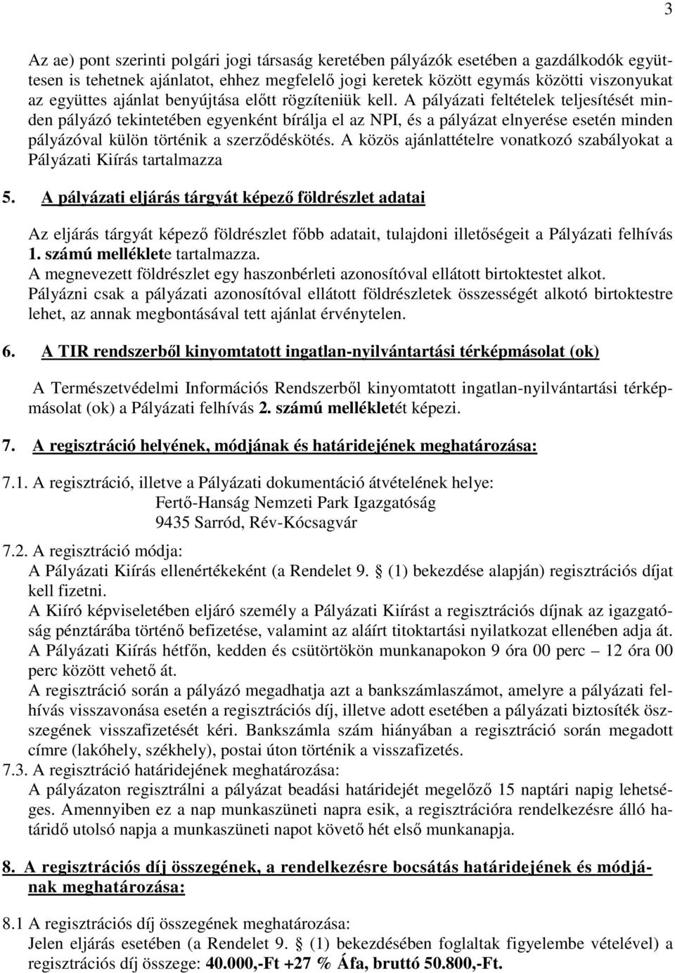 A pályázati feltételek teljesítését minden pályázó tekintetében egyenként bírálja el az NPI, és a pályázat elnyerése esetén minden pályázóval külön történik a szerződéskötés.