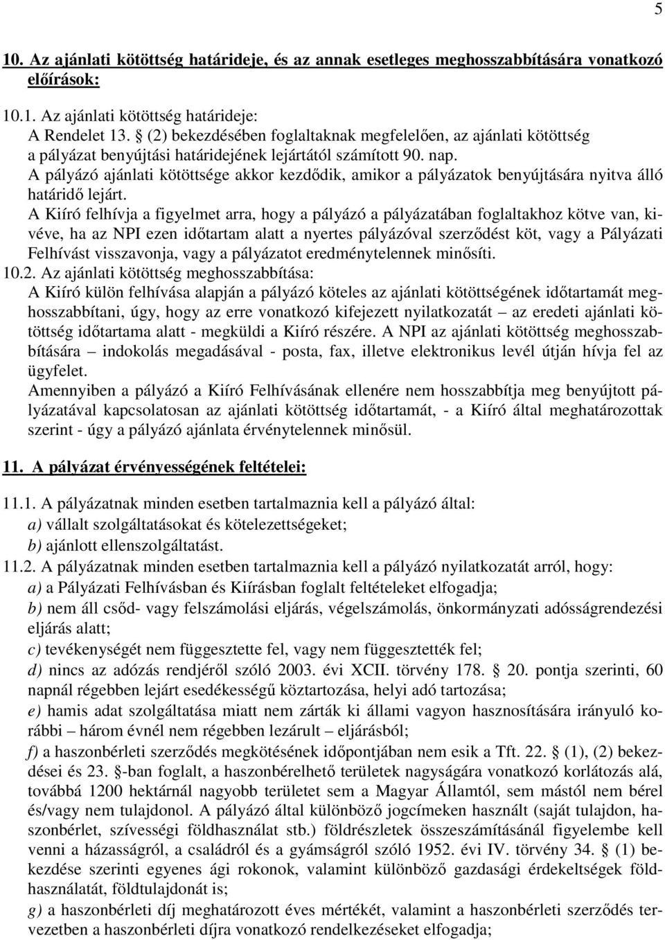 A pályázó ajánlati kötöttsége akkor kezdődik, amikor a pályázatok benyújtására nyitva álló határidő lejárt.