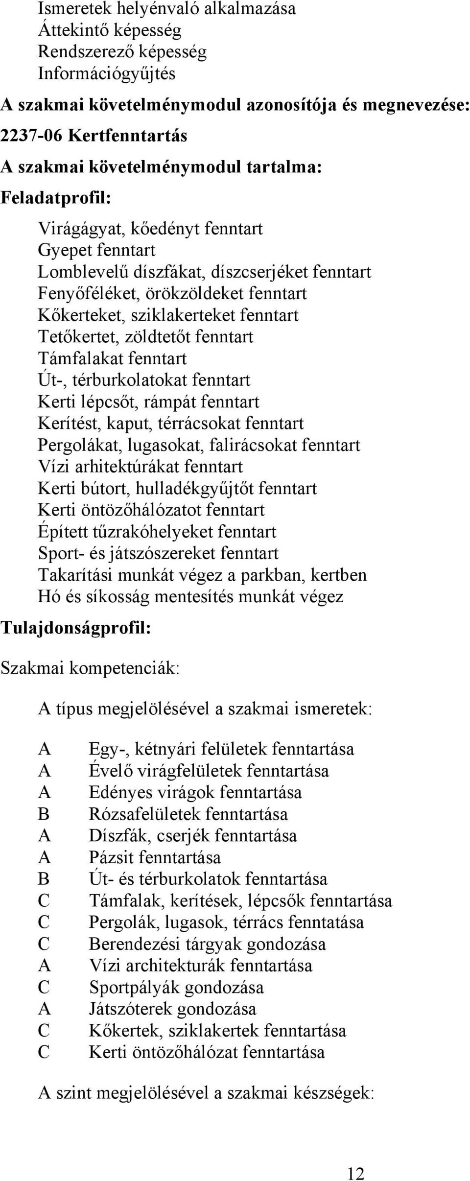 zöldtetőt fenntart Támfalakat fenntart Út-, térburkolatokat fenntart Kerti lépcsőt, rámpát fenntart Kerítést, kaput, térrácsokat fenntart Pergolákat, lugasokat, falirácsokat fenntart Vízi