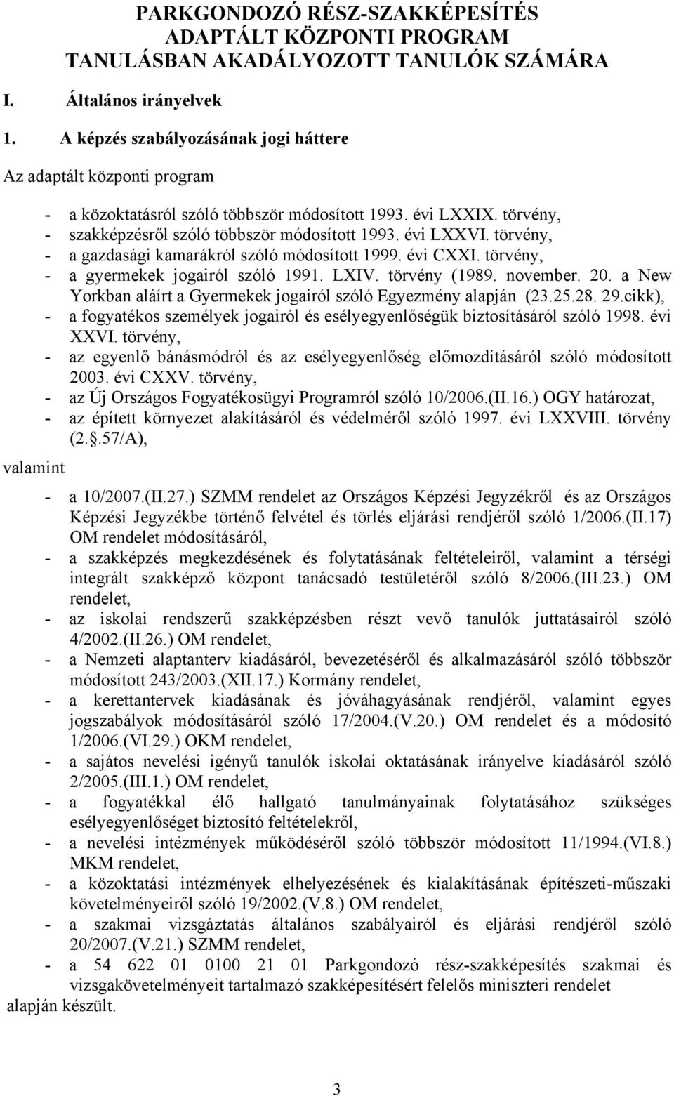 törvény, - a gazdasági kamarákról szóló módosított 1999. évi CXXI. törvény, - a gyermekek jogairól szóló 1991. LXIV. törvény (1989. november. 20.