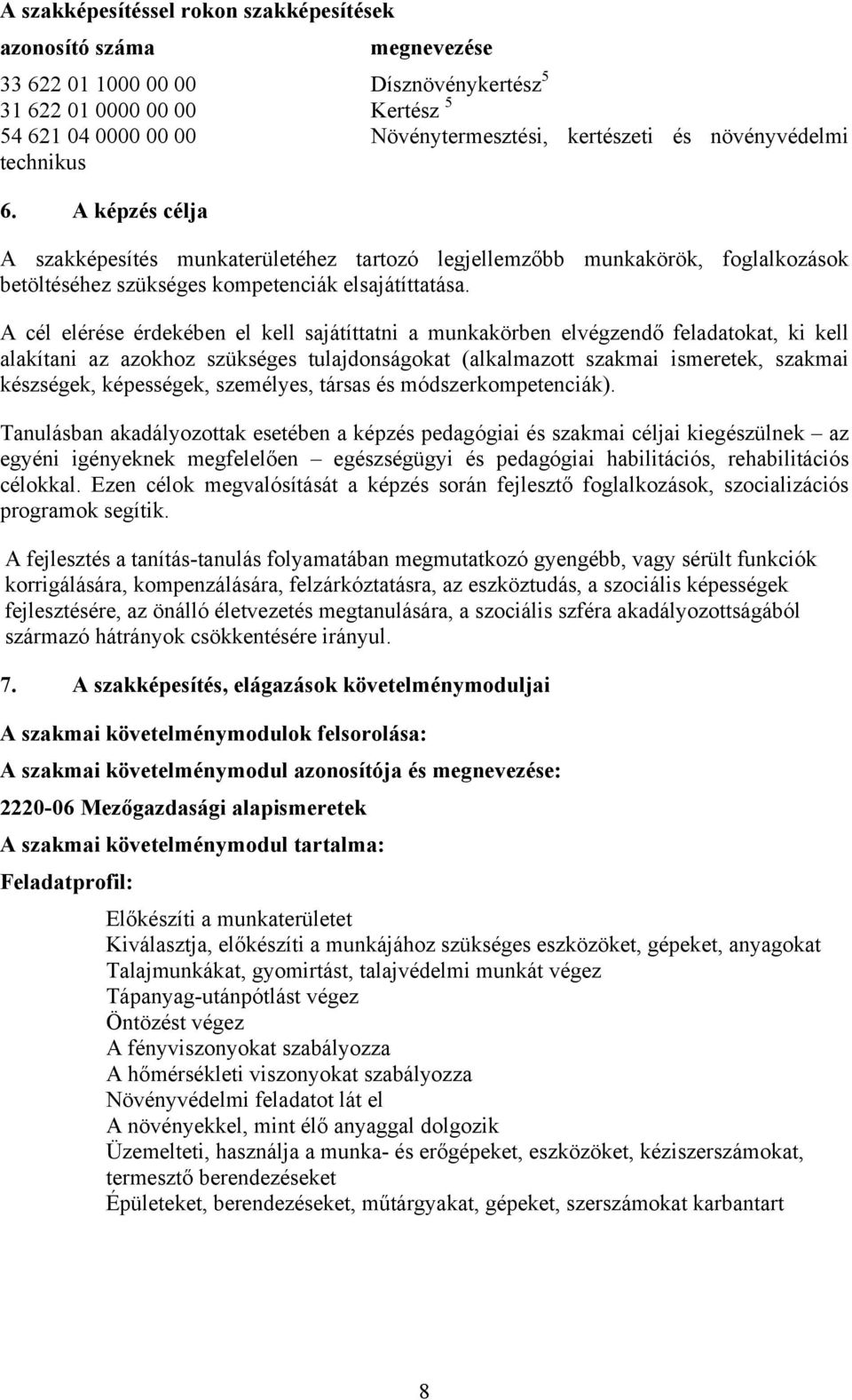 A cél elérése érdekében el kell sajátíttatni a munkakörben elvégzendő feladatokat, ki kell alakítani az azokhoz szükséges tulajdonságokat (alkalmazott szakmai ismeretek, szakmai készségek,