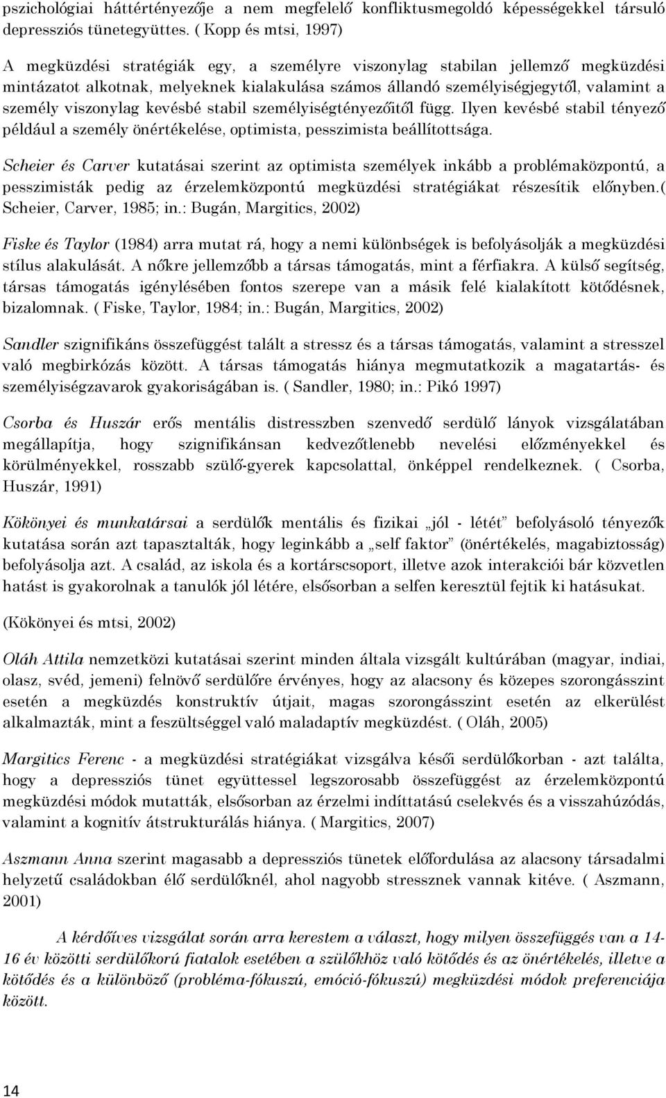 viszonylag kevésbé stabil személyiségtényezőitől függ. Ilyen kevésbé stabil tényező például a személy önértékelése, optimista, pesszimista beállítottsága.