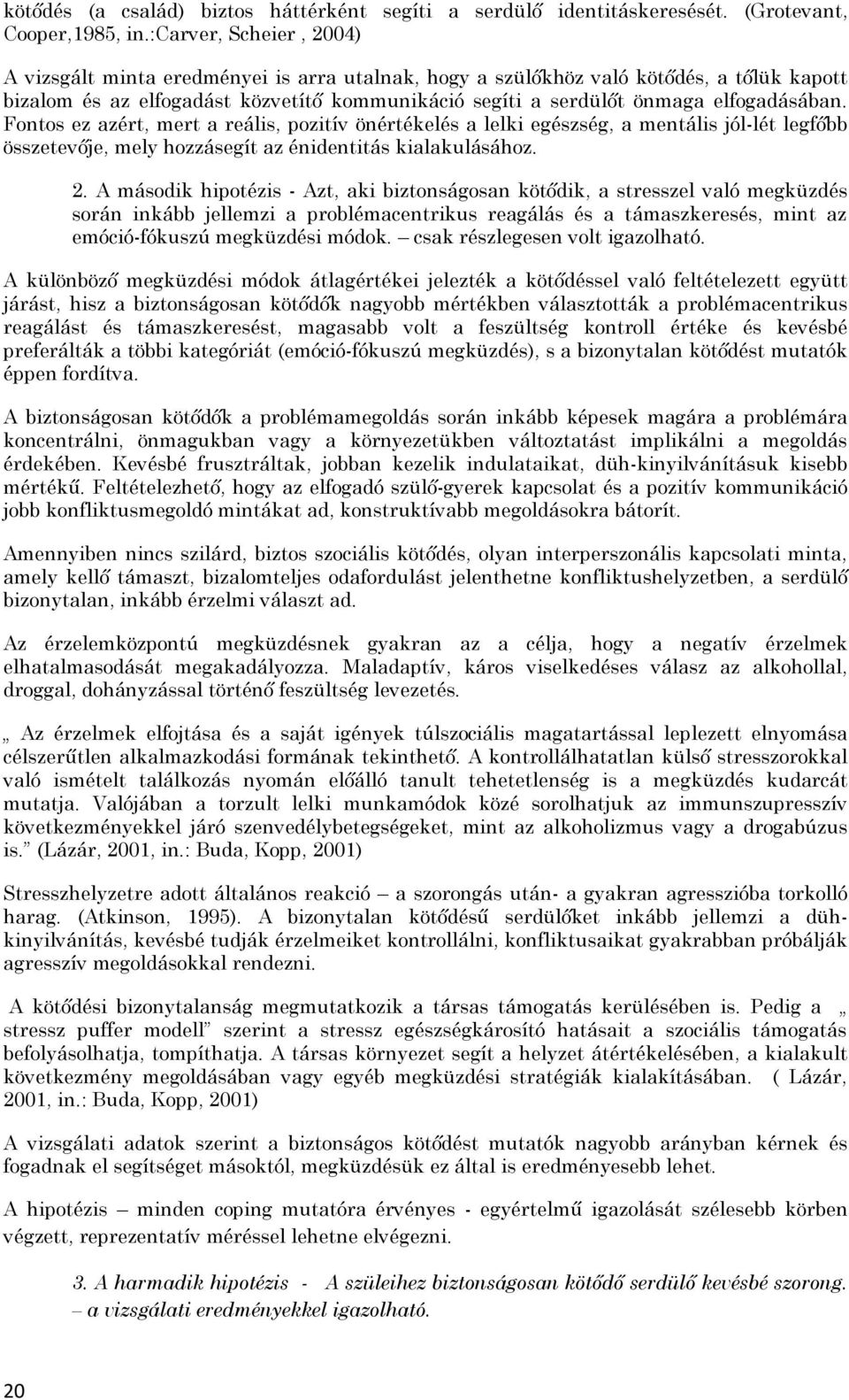 elfogadásában. Fontos ez azért, mert a reális, pozitív önértékelés a lelki egészség, a mentális jól-lét legfőbb összetevője, mely hozzásegít az énidentitás kialakulásához. 2.