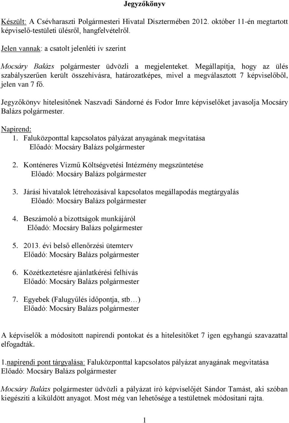 Megállapítja, hogy az ülés szabályszerűen került összehívásra, határozatképes, mivel a megválasztott 7 képviselőből, jelen van 7 fő.