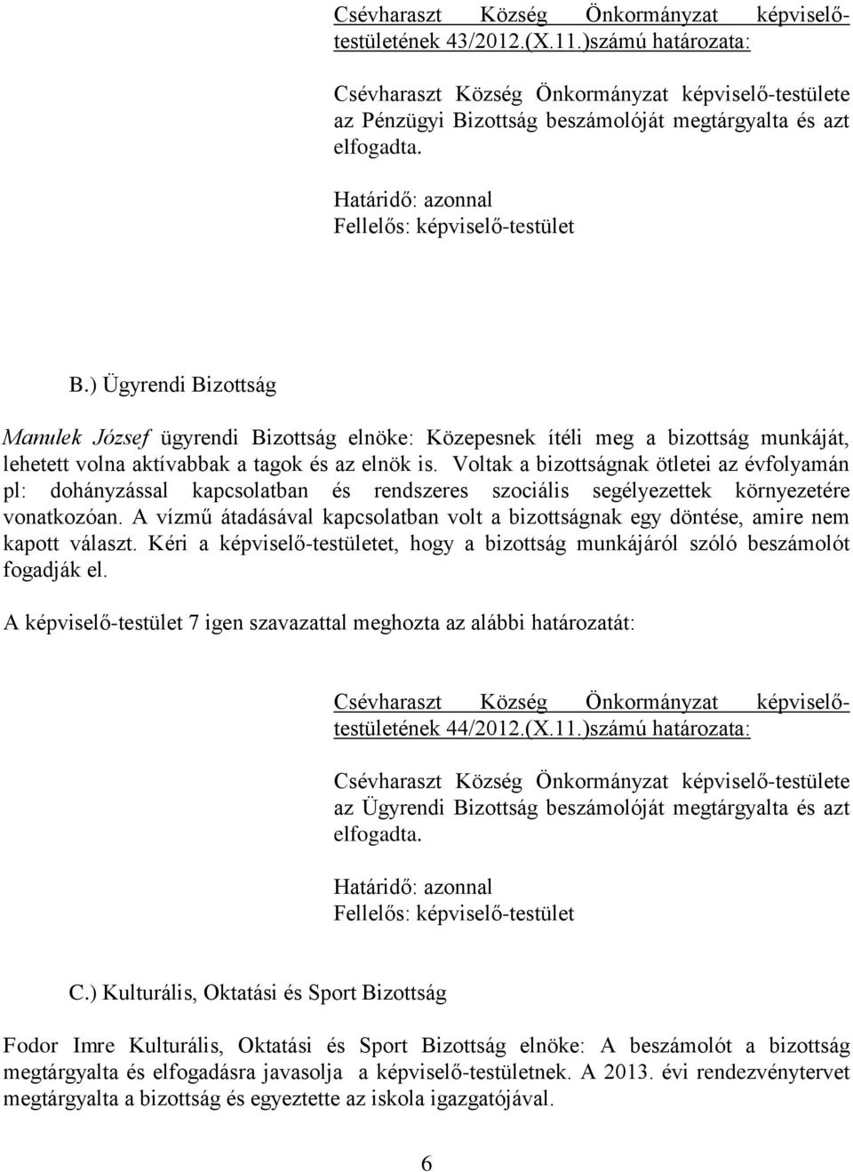 ) Ügyrendi Bizottság Manulek József ügyrendi Bizottság elnöke: Közepesnek ítéli meg a bizottság munkáját, lehetett volna aktívabbak a tagok és az elnök is.