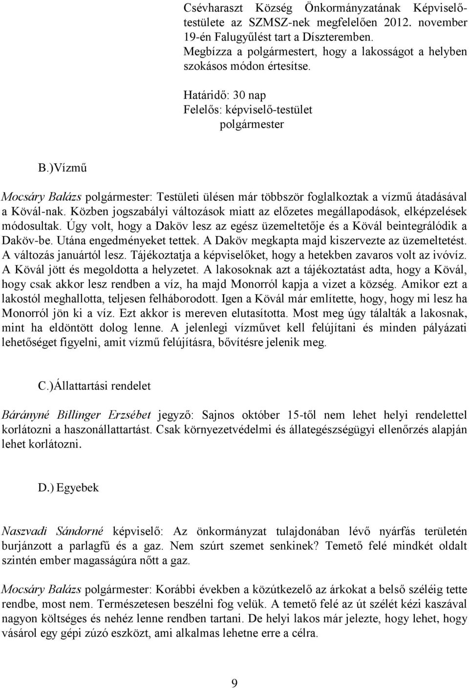 )Vízmű Mocsáry Balázs polgármester: Testületi ülésen már többször foglalkoztak a vízmű átadásával a Kövál-nak. Közben jogszabályi változások miatt az előzetes megállapodások, elképzelések módosultak.