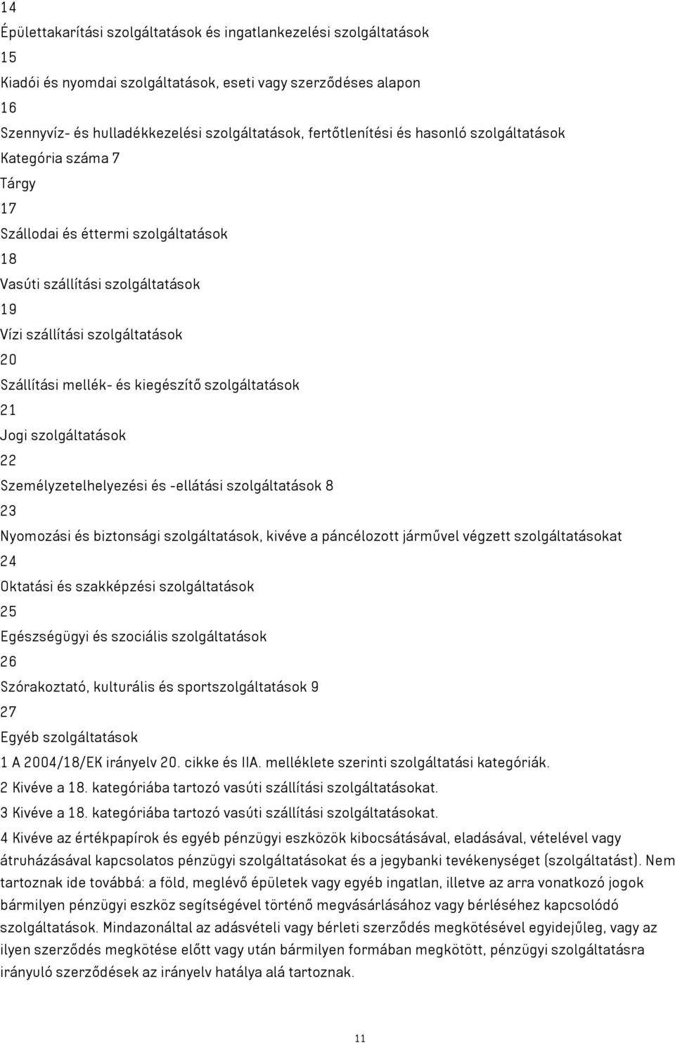 kiegészítő szolgáltatások 21 Jogi szolgáltatások 22 Személyzetelhelyezési és -ellátási szolgáltatások 8 23 Nyomozási és biztonsági szolgáltatások, kivéve a páncélozott járművel végzett