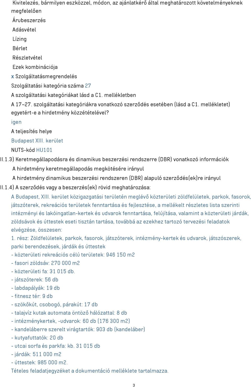 mellékletet) egyetért-e a hirdetmény közzétételével? igen A teljesítés helye Budapest XIII. kerület NUTS-kód HU10