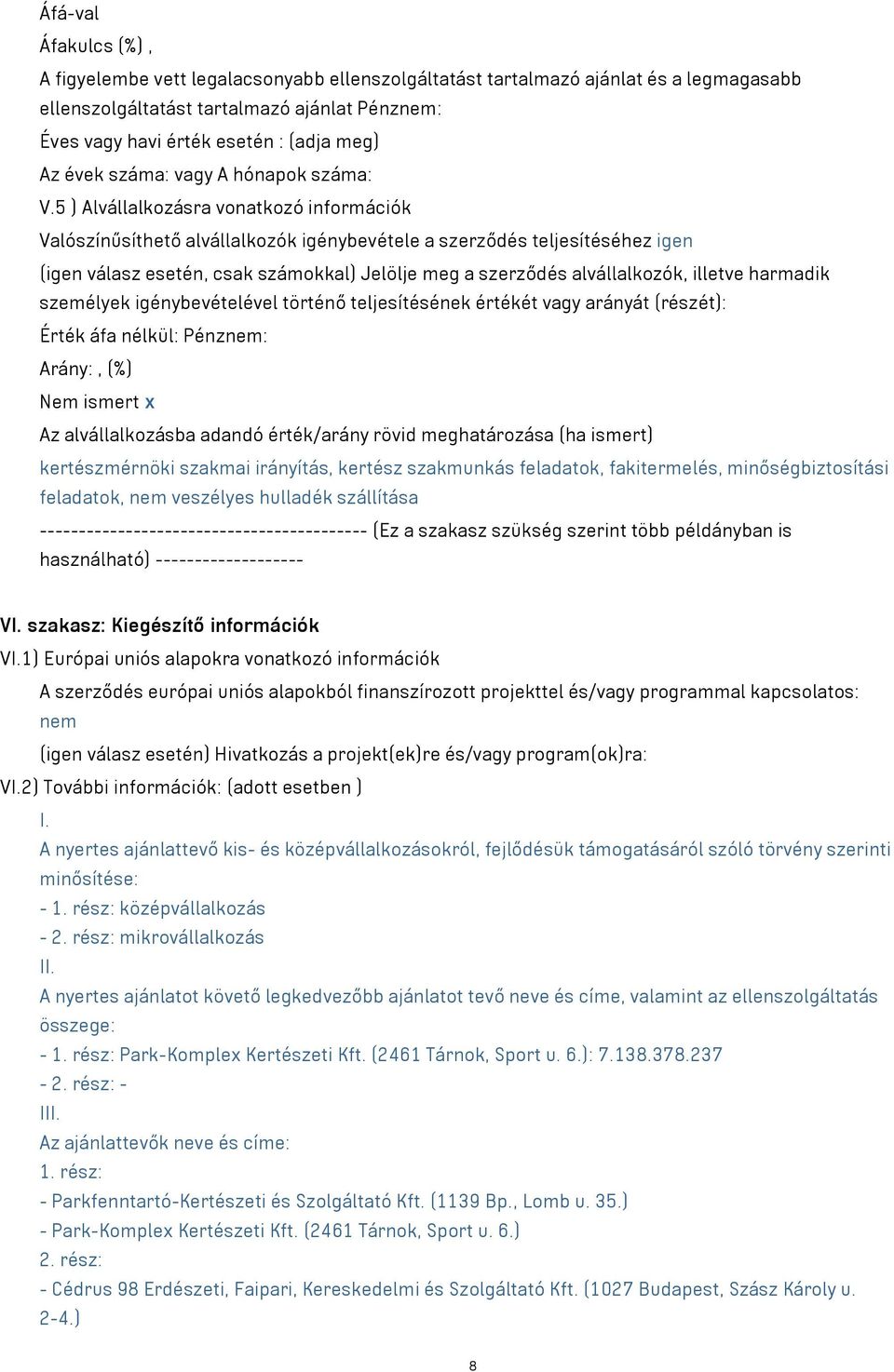 5 ) Alvállalkozásra vonatkozó információk Valószínűsíthető alvállalkozók igénybevétele a szerződés teljesítéséhez igen (igen válasz esetén, csak számokkal) Jelölje meg a szerződés alvállalkozók,