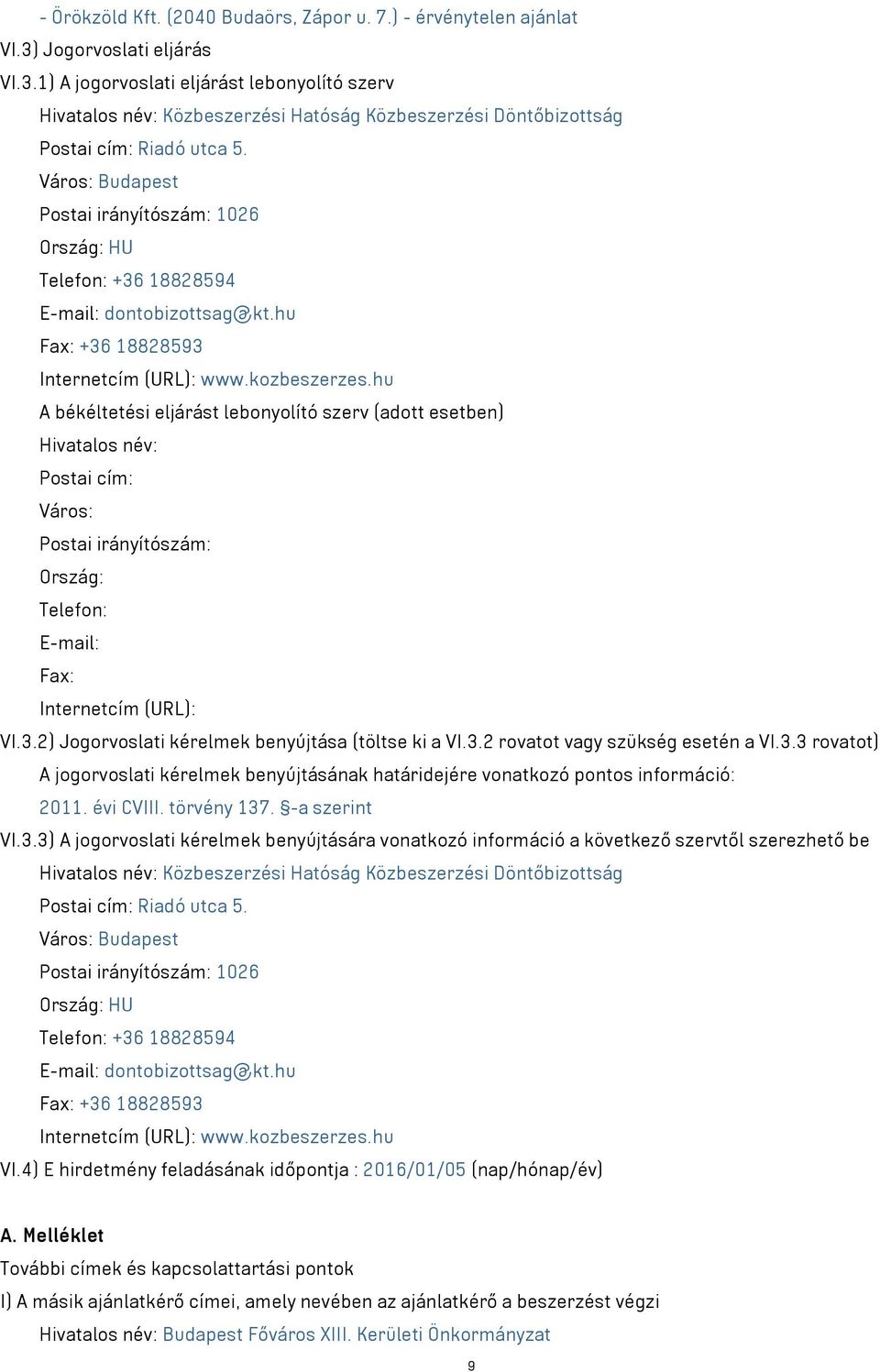 Város: Budapest Postai irányítószám: 1026 Ország: HU Telefon: +36 18828594 E-mail: dontobizottsag@kt.hu Fax: +36 18828593 Internetcím (URL): www.kozbeszerzes.