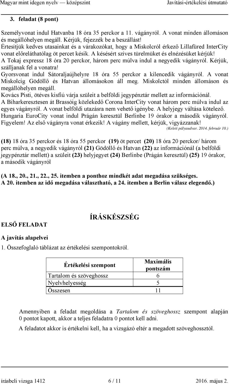 A Tokaj expressz 18 óra 20 perckor, három perc múlva indul a negyedik vágányról. Kérjük, szálljanak fel a vonatra! Gyorsvonat indul Sátoraljaújhelyre 18 óra 55 perckor a kilencedik vágányról.