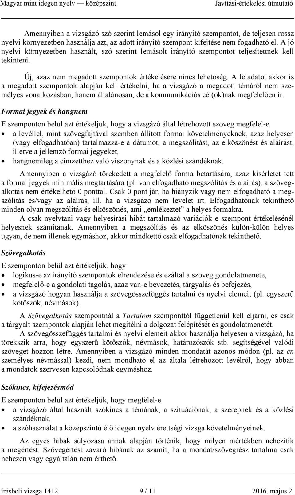 A feladatot akkor is a megadott szempontok alapján kell értékelni, ha a vizsgázó a megadott témáról nem személyes vonatkozásban, hanem általánosan, de a kommunikációs cél(ok)nak megfelelően ír.