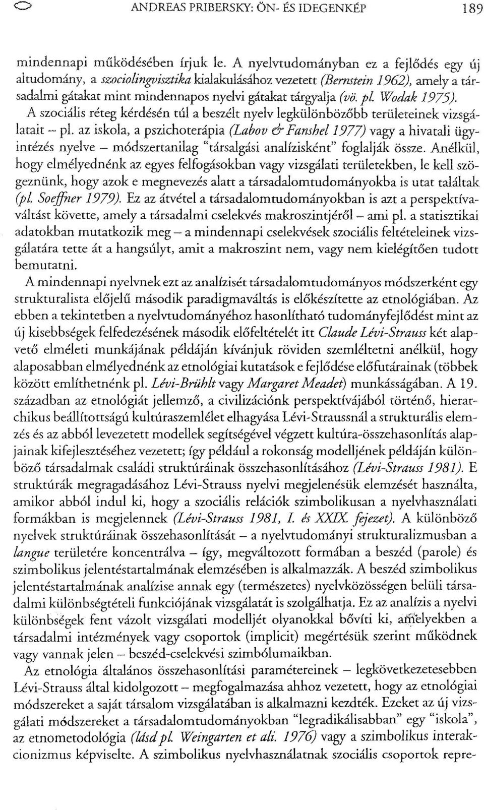 pl Wodak 1975). A szociális réteg kérdésén túl a beszélt nyelv legkülönbözőbb területeinek vizsgálatait ~ pl.