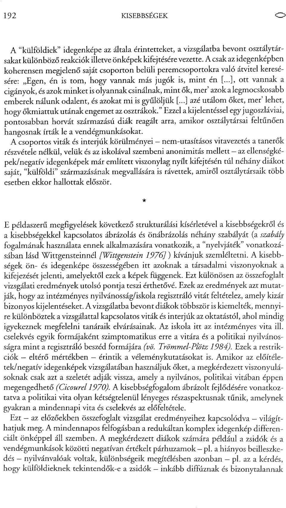 ], ott vannak a cigányok, és azok minket is olyannak csinálnak, mint ők, mer' azok a legmocskosabb emberek nálunk odalent, és azokat mi is gyűlöljük [00.