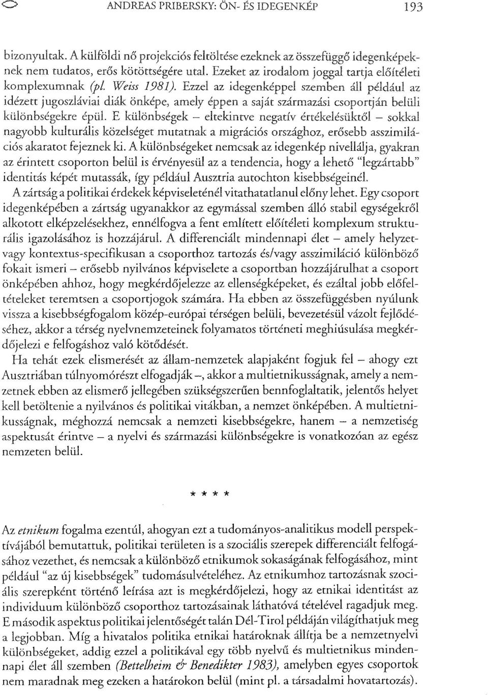 Ezzel az idegenképpel szemben áll például az idézett jugoszláviai diák önképe, amely éppen a saját származási csoportján belüli különbségekre épül.