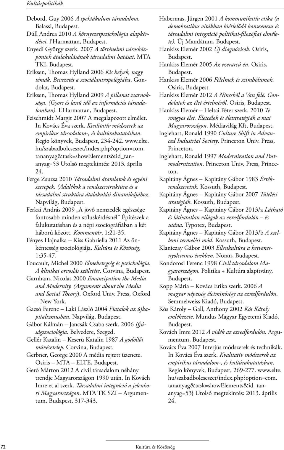 Gondolat, Eriksen, Thomas Hylland 2009 A pillanat zsarnoksága. (Gyors és lassú idő az információs társadalomban). L Harmattan, Feischmidt Margit 2007 A megalapozott elmélet. In Kovács Éva szerk.