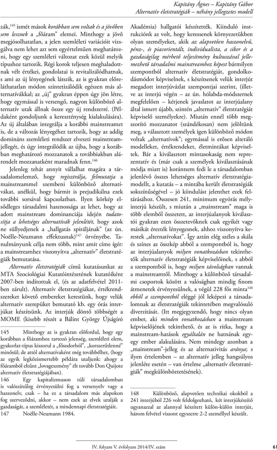 Régi korok teljesen meghaladottnak vélt értékei, gondolatai is revitalizálódhatnak, s ami az új lényegének látszik, az is gyakran előreláthatatlan módon szintetizálódik egészen más alternatívákkal;