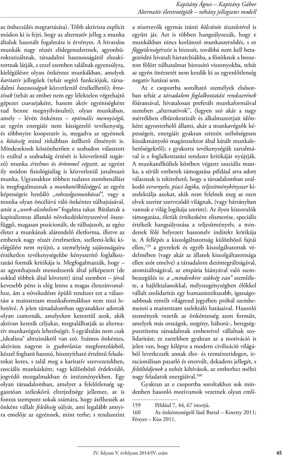 amelyek karitatív jellegűek (tehát segítő funkciójuk, társadalmi hasznosságuk közvetlenül érzékelhető); kreatívak (tehát az ember nem egy lélektelen végrehajtó gépezet csavarjaként, hanem aktív