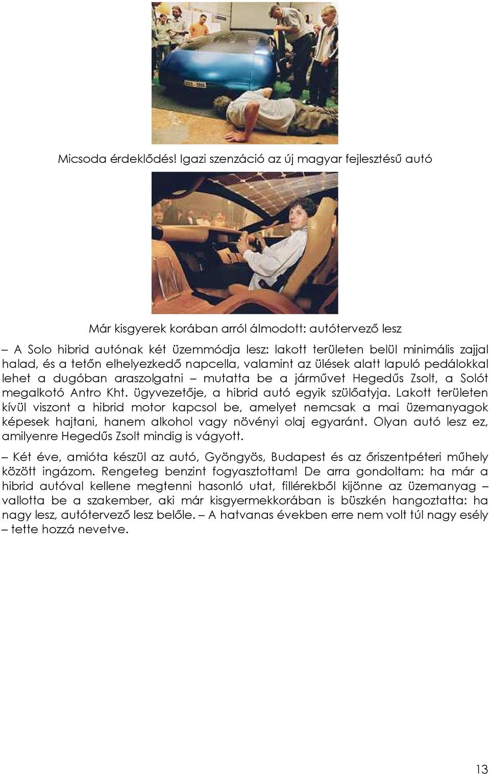 tetın elhelyezkedı napcella, valamint az ülések alatt lapuló pedálokkal lehet a dugóban araszolgatni mutatta be a jármővet Hegedős Zsolt, a Solót megalkotó Antro Kht.