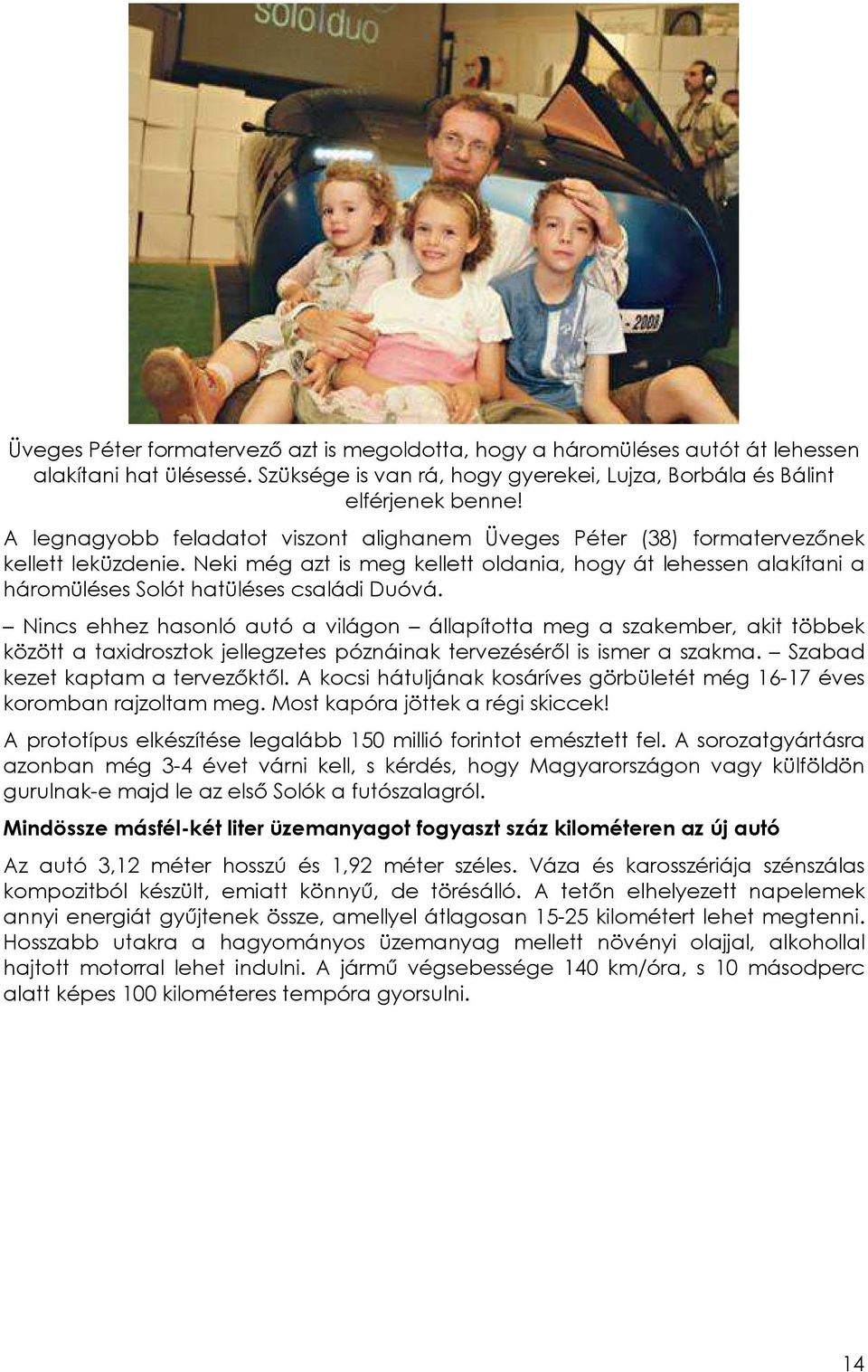 Neki még azt is meg kellett oldania, hogy át lehessen alakítani a háromüléses Solót hatüléses családi Duóvá.
