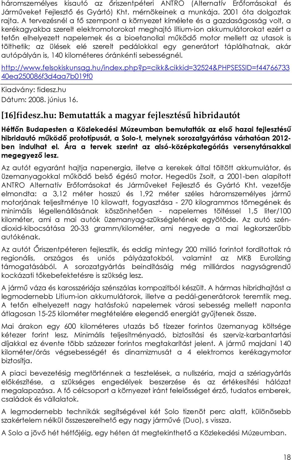 bioetanollal mőködı motor mellett az utasok is tölthetik; az ülések elé szerelt pedálokkal egy generátort táplálhatnak, akár autópályán is, 140 kilométeres óránkénti sebességnél. http://www.