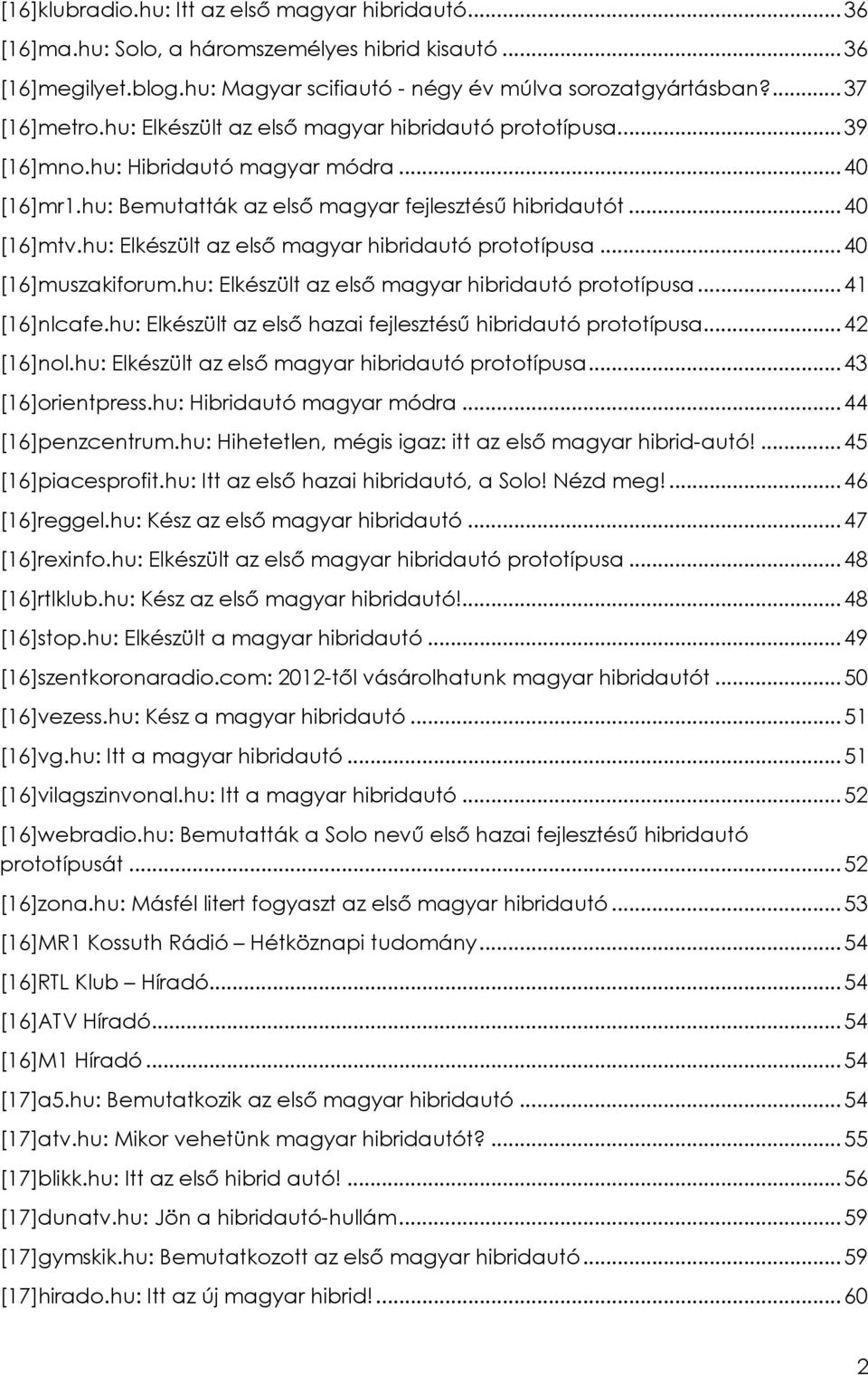 hu: Elkészült az elsı magyar hibridautó prototípusa... 40 [16]muszakiforum.hu: Elkészült az elsı magyar hibridautó prototípusa... 41 [16]nlcafe.