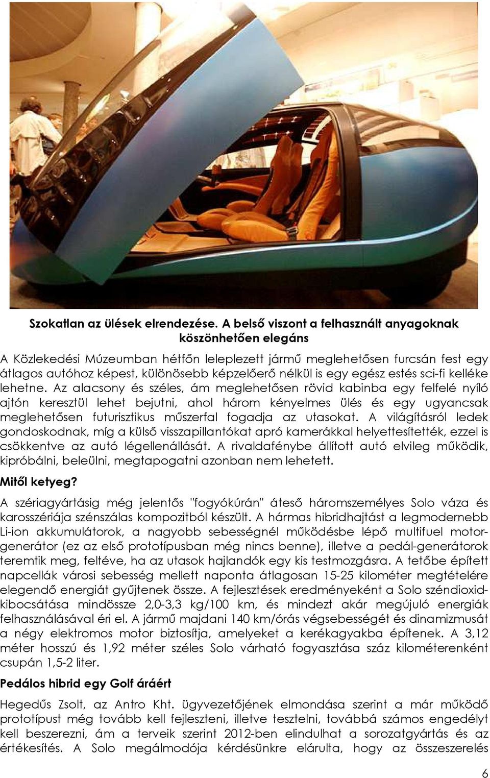 egy egész estés sci-fi kelléke lehetne.