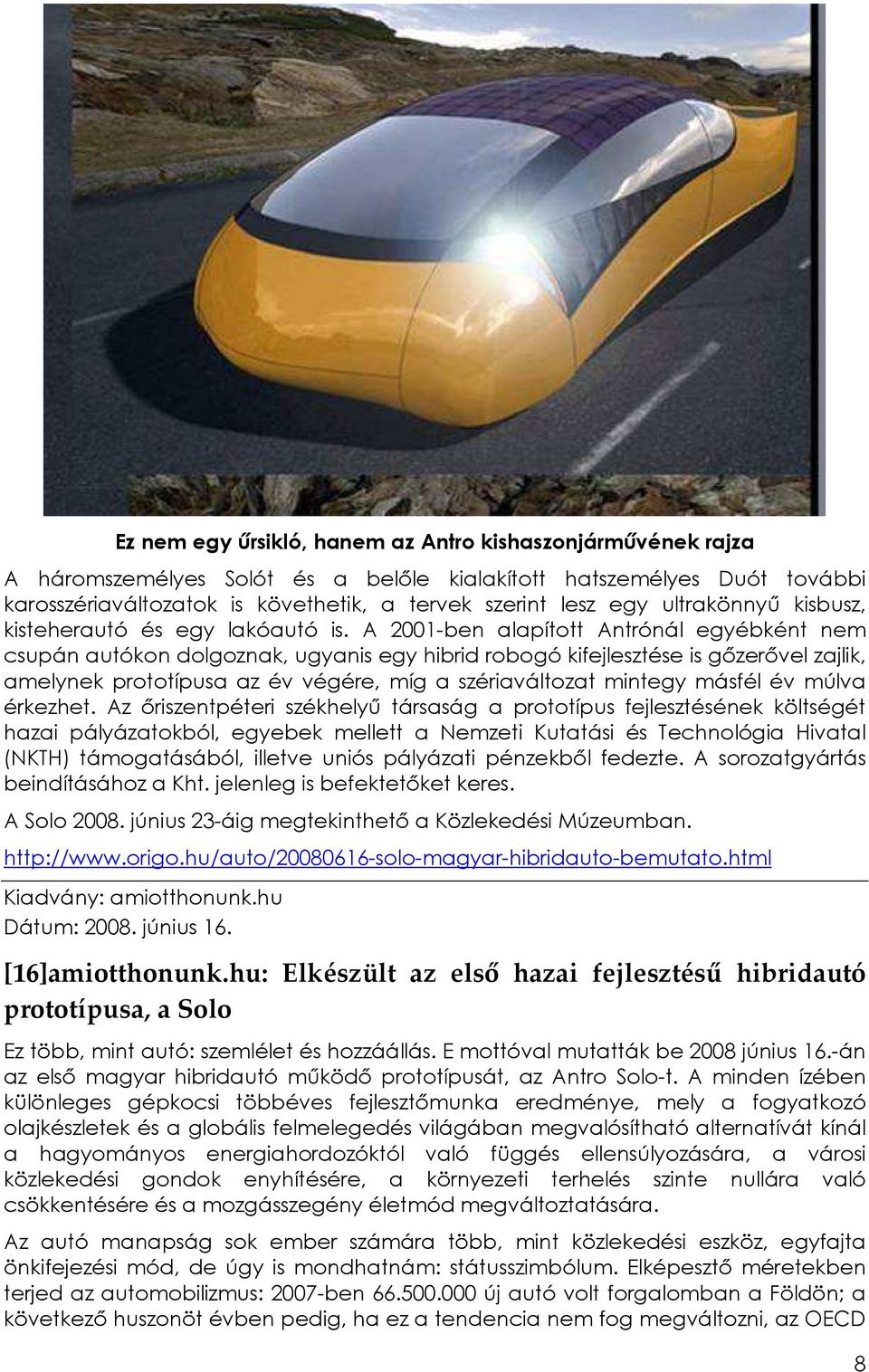 A 2001-ben alapított Antrónál egyébként nem csupán autókon dolgoznak, ugyanis egy hibrid robogó kifejlesztése is gızerıvel zajlik, amelynek prototípusa az év végére, míg a szériaváltozat mintegy