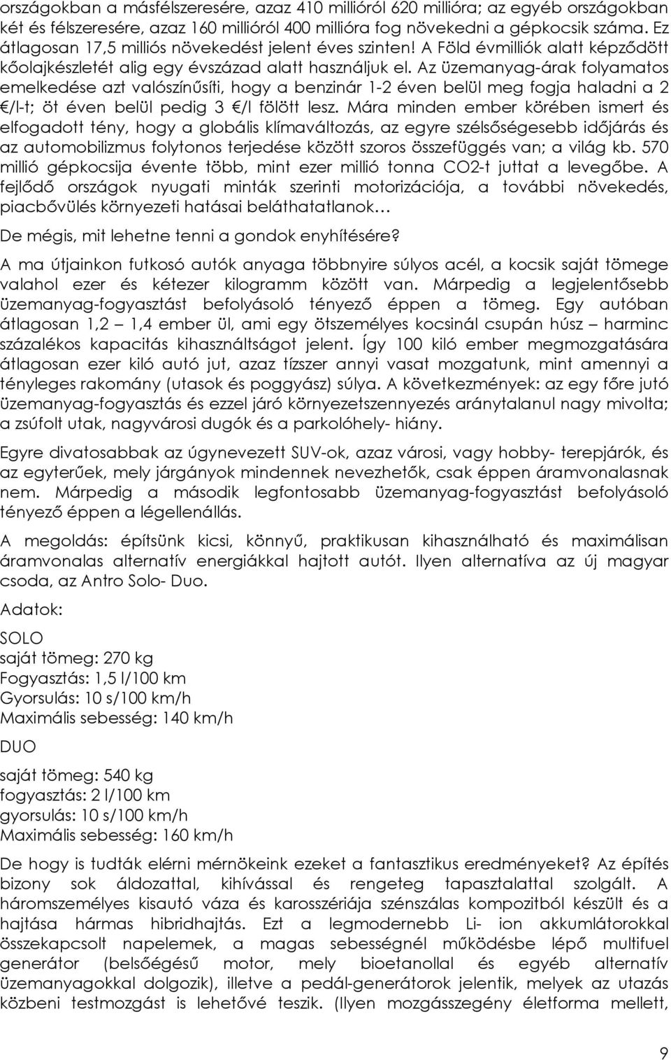 Az üzemanyag-árak folyamatos emelkedése azt valószínősíti, hogy a benzinár 1-2 éven belül meg fogja haladni a 2 /l-t; öt éven belül pedig 3 /l fölött lesz.