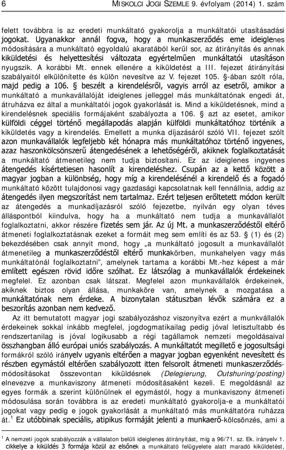 munkáltatói utasításon nyugszik. A korábbi Mt. ennek ellenére a kiküldetést a III. fejezet átirányítási szabályaitól elkülönítette és külön nevesítve az V. fejezet 105.