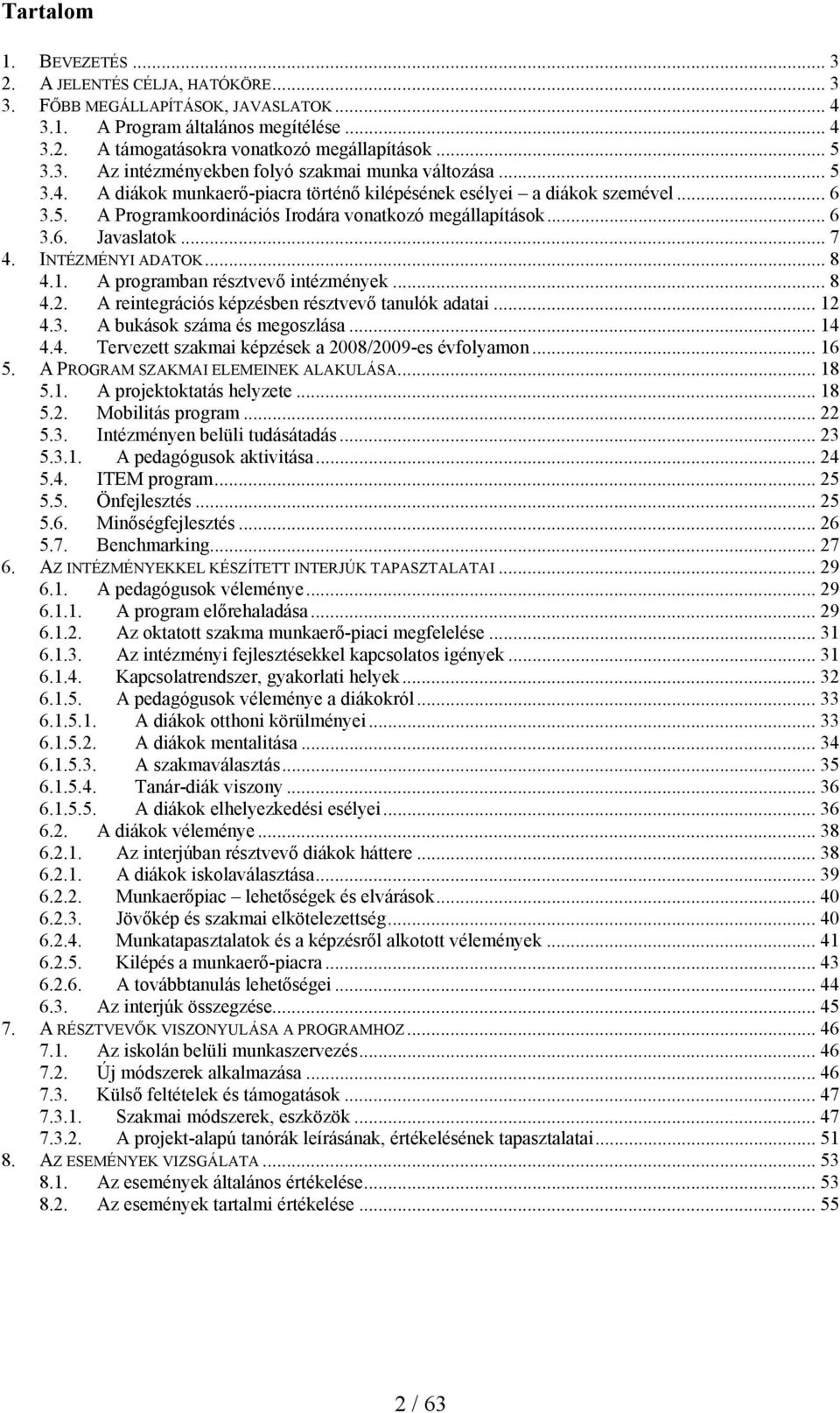 1. A programban résztvevő intézmények... 8 4.2. A reintegrációs képzésben résztvevő tanulók adatai... 12 4.3. A bukások száma és megoszlása... 14 4.4. Tervezett szakmai képzések a 2008/2009-es évfolyamon.