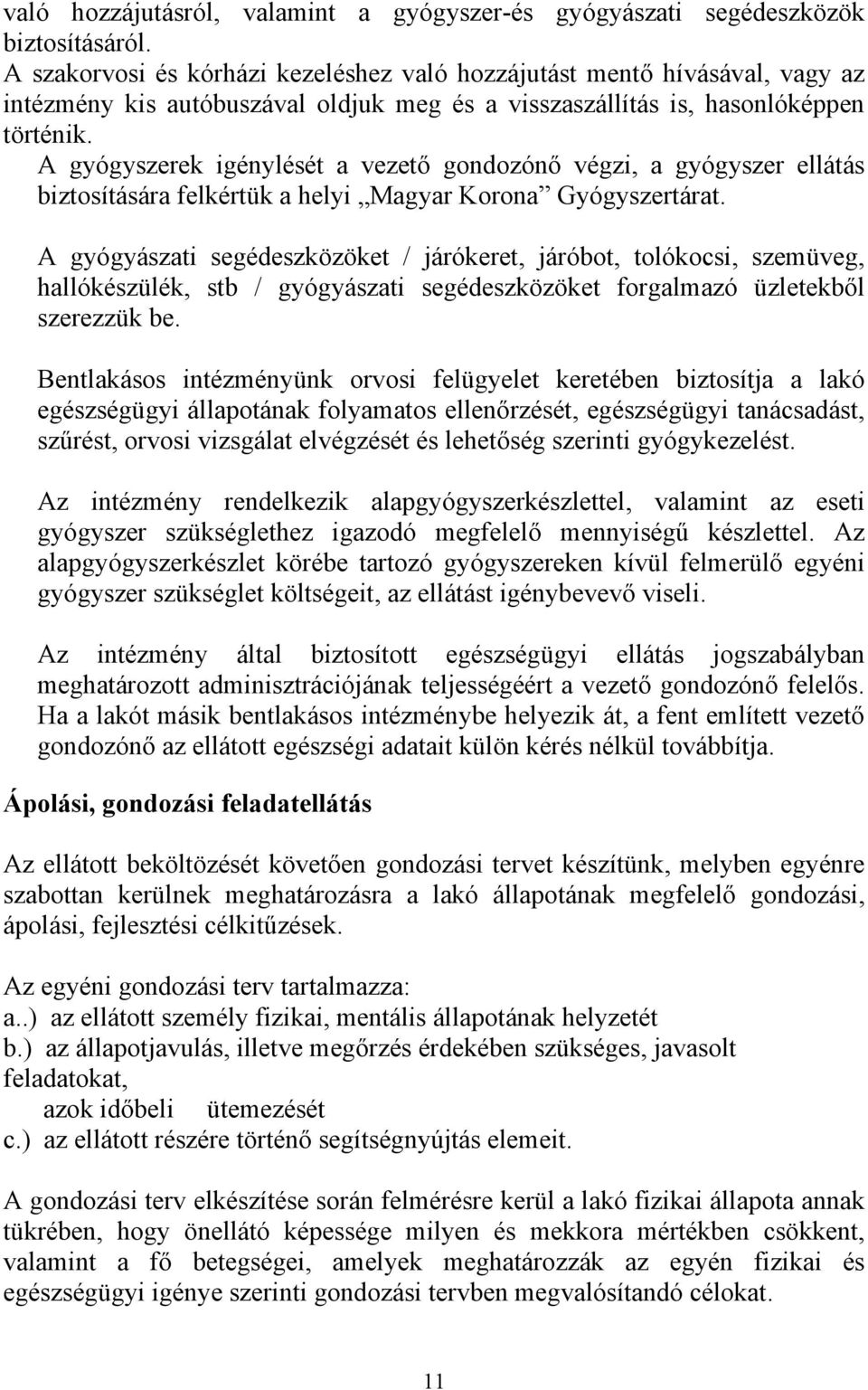 A gyógyszerek igénylését a vezető gondozónő végzi, a gyógyszer ellátás biztosítására felkértük a helyi Magyar Korona Gyógyszertárat.