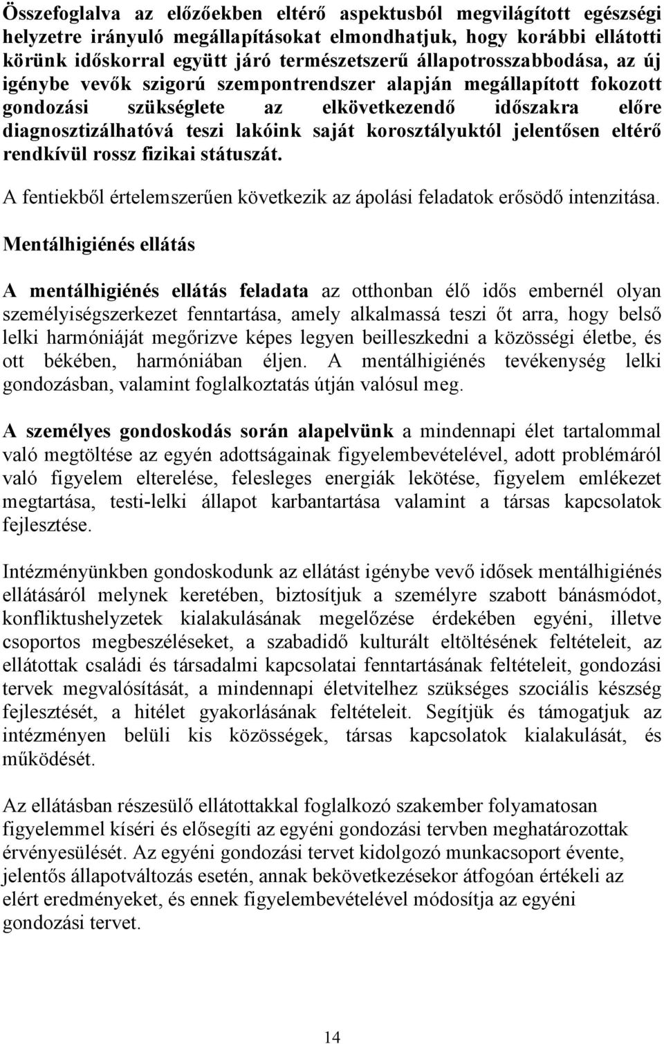 korosztályuktól jelentősen eltérő rendkívül rossz fizikai státuszát. A fentiekből értelemszerűen következik az ápolási feladatok erősödő intenzitása.