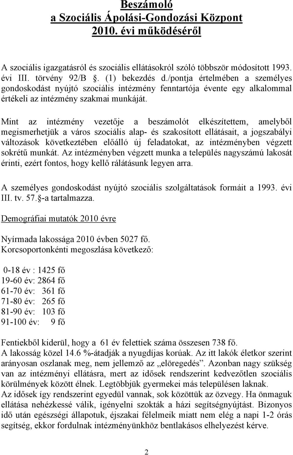 Mint az intézmény vezetője a beszámolót elkészítettem, amelyből megismerhetjük a város szociális alap- és szakosított ellátásait, a jogszabályi változások következtében előálló új feladatokat, az