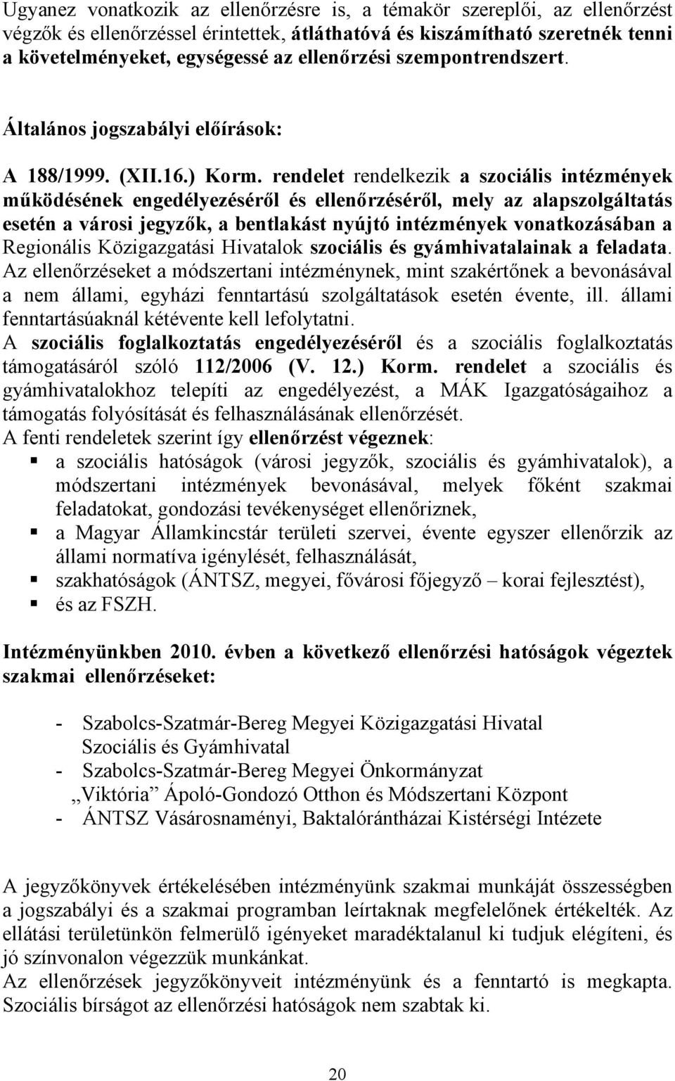 rendelet rendelkezik a szociális intézmények működésének engedélyezéséről és ellenőrzéséről, mely az alapszolgáltatás esetén a városi jegyzők, a bentlakást nyújtó intézmények vonatkozásában a