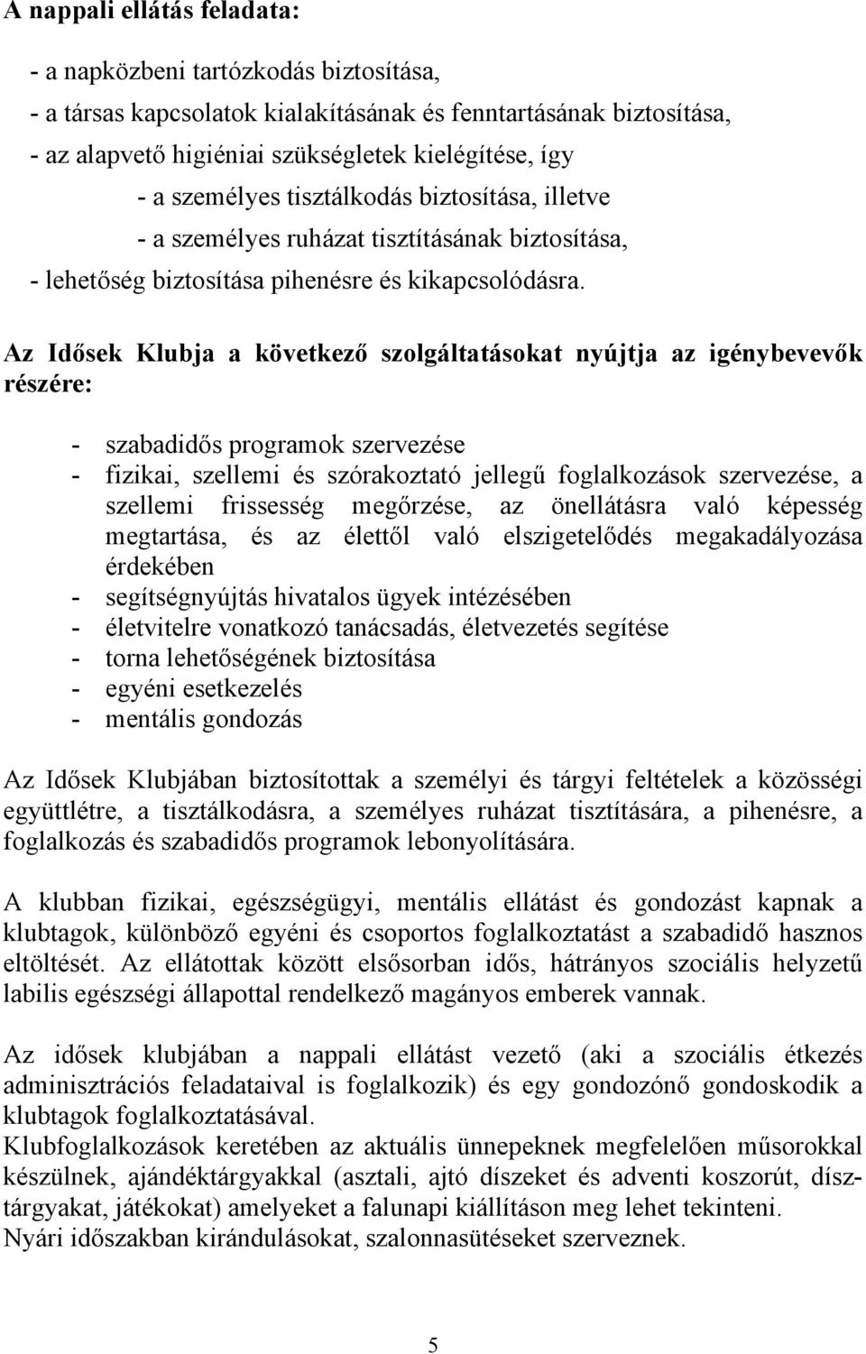 Az Idősek Klubja a következő szolgáltatásokat nyújtja az igénybevevők részére: - szabadidős programok szervezése - fizikai, szellemi és szórakoztató jellegű foglalkozások szervezése, a szellemi