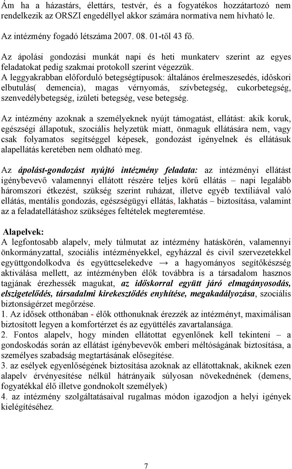 A leggyakrabban előforduló betegségtípusok: általános érelmeszesedés, időskori elbutulás( demencia), magas vérnyomás, szívbetegség, cukorbetegség, szenvedélybetegség, izületi betegség, vese betegség.