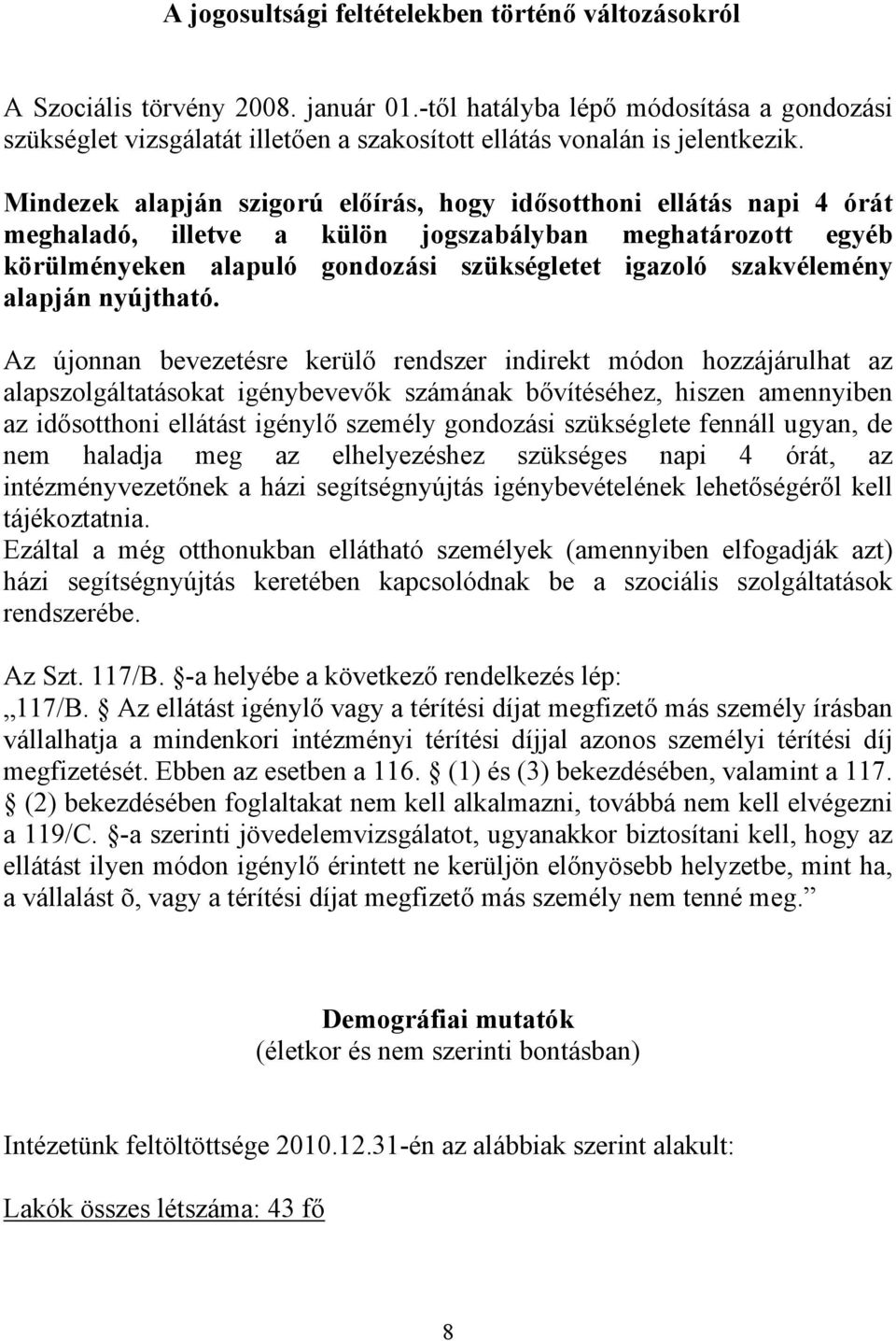 Mindezek alapján szigorú előírás, hogy idősotthoni ellátás napi 4 órát meghaladó, illetve a külön jogszabályban meghatározott egyéb körülményeken alapuló gondozási szükségletet igazoló szakvélemény