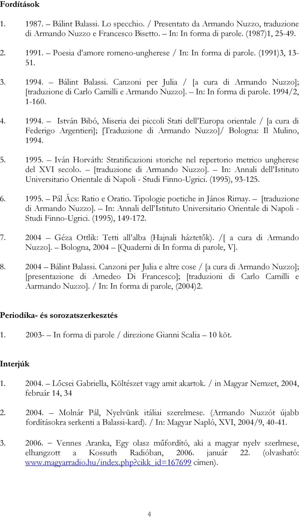 In: In forma di parole. 1994/2, 1-160. 4. 1994. István Bibó, Miseria dei piccoli Stati dell Europa orientale / [a cura di Federigo Argentieri]; [Traduzione di Armando Nuzzo]/ Bologna: Il Mulino, 1994.